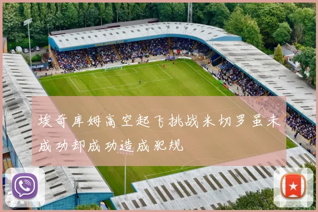 埃奇库姆高空起飞挑战米切罗虽未成功却成功造成犯规
